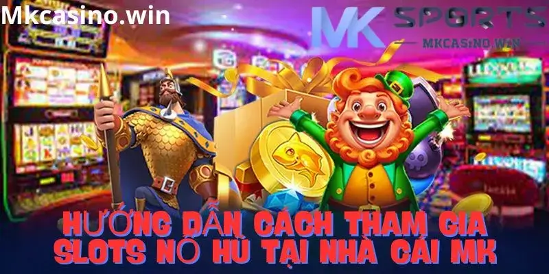 Cách thức tham gia nổ hũ tại MK