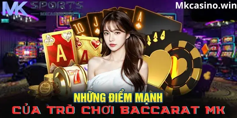 Ưu điểm nổi bật của game bài baccarat tại MK