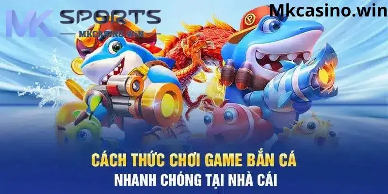 Hướng dẫn tham gia bắn cá tại MK