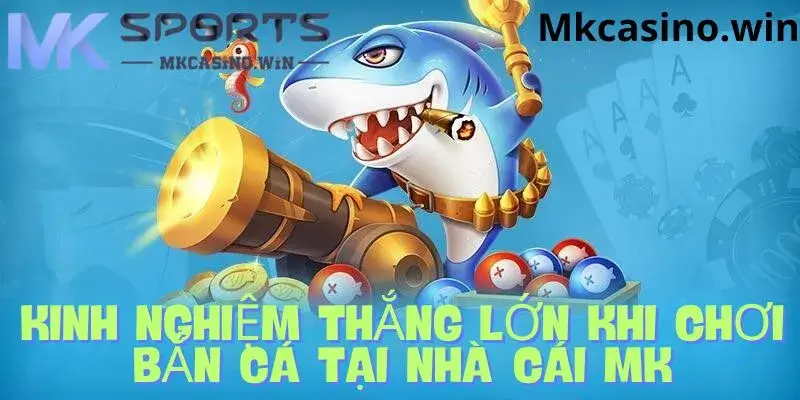 Mẹo bắn cá thắng lớn khi tham gia bắn cá tại nhà cái MK