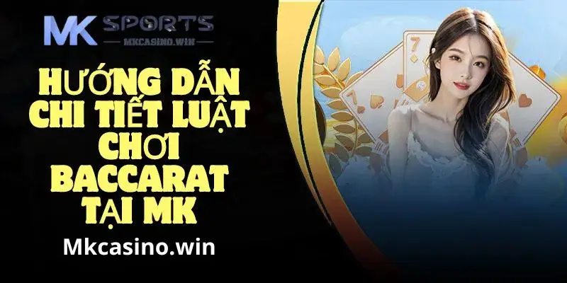 Hướng dẫn luật chơi game bài baccarat tại nhà cái MK