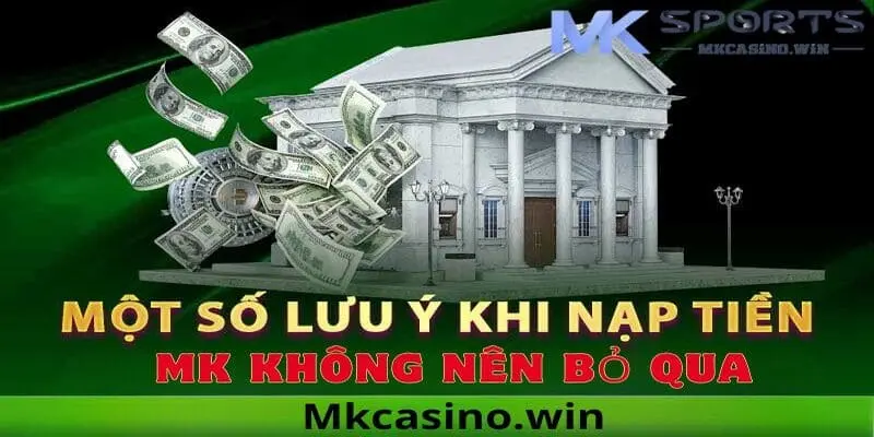 Một số lưu ý khi nạp tiền vào nhà cái MK