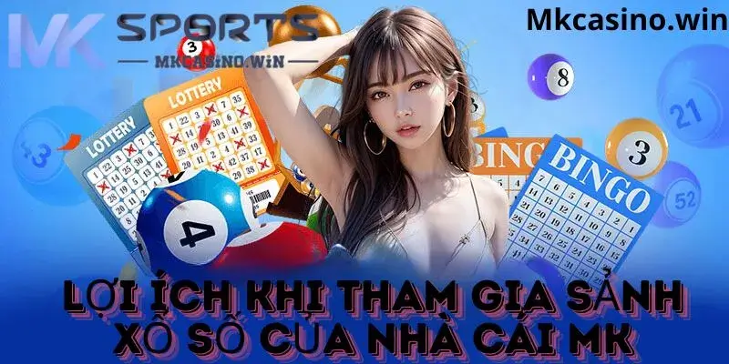 Ưu điểm khi tham gia sảnh xổ số nhà cái MK