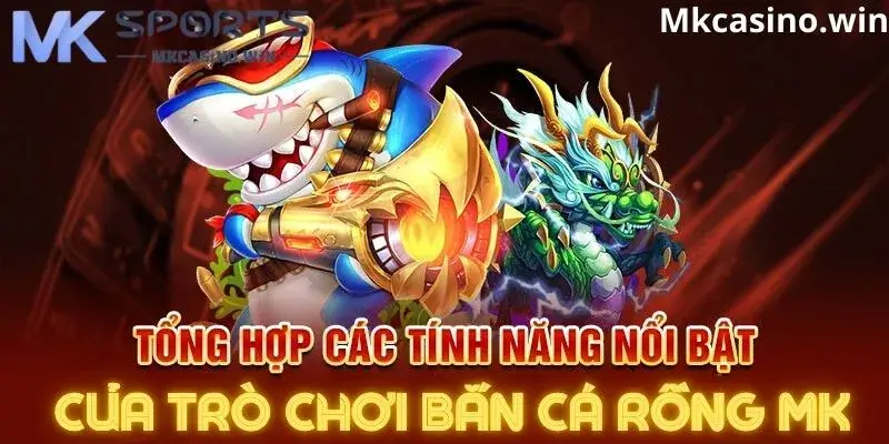 Ưu điểm nổi bật khi tham gia bắn cá rồng tại mk